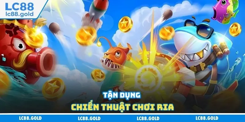 Tận dụng chiến thuật chơi ria Tận dụng chiến thuật chơi ria