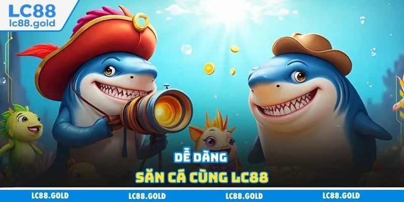 Dễ dàng săn cá cùng LC88 Dễ dàng săn cá cùng LC88