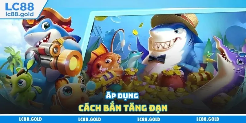 Áp dụng cách bắn tăng đạn Áp dụng cách bắn tăng đạn