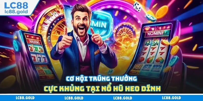 Cơ hội trúng thưởng cực khủng tại nổ hũ heo dính Cơ hội trúng thưởng cực khủng tại nổ hũ heo dính